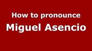 How to pronounce Miguel Asencio