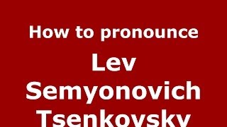 How to pronounce Lev Semyonovich Tsenkovsky