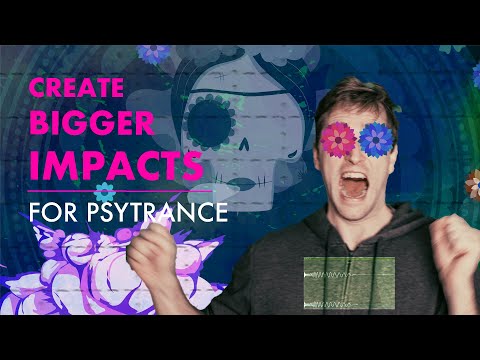 Create Bigger Impacts for Psytrance
