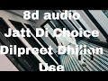 Dilpreet Dhillon Jatt Di Choice 2023 Latest Punjabi Songs New Punjabi Songs 2023 8d Audio