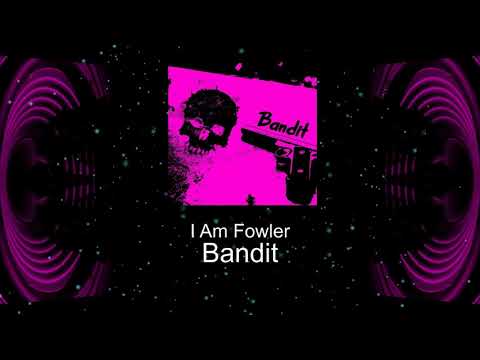 I Am Fowler - Bandit