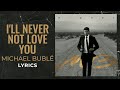 Michael Bublé - I'll Never Not Love You (LYRICS)