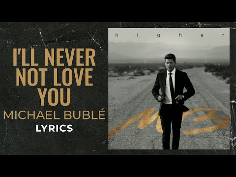 Michael Bublé - I'll Never Not Love You (LYRICS)