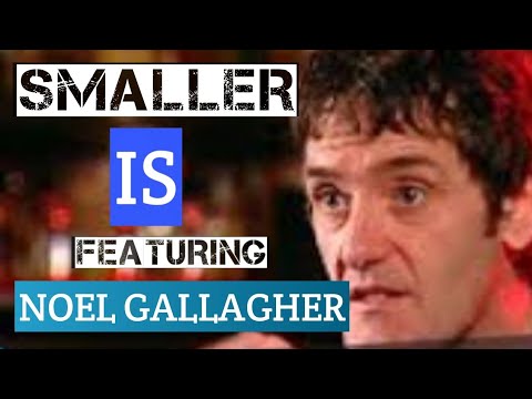 Smaller is  featuring Noel Gallagher digsy deary