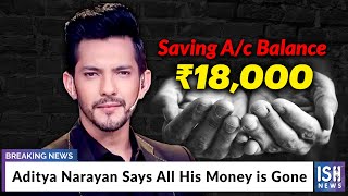 Aditya Narayan Says All His Money is Gone