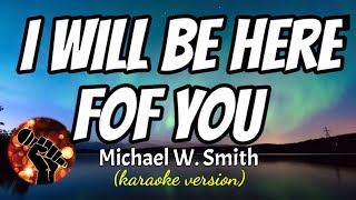 I WILL BE HERE FOR YOU - MICHAEL W. SMITH (karaoke version)