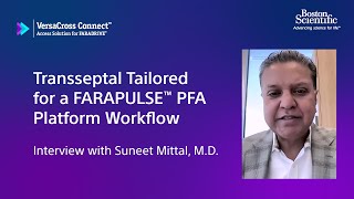 Zero exchange transseptal for FARAPULSE™ PFA Platform procedures: Interview with Dr. Suneet Mittal