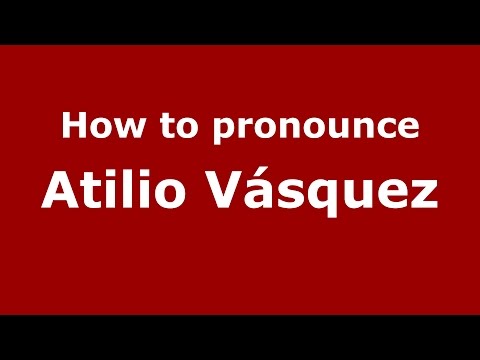 How to pronounce Atilio Vásquez (Spanish/Argentina) - PronounceNames.com