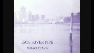EAST RIVER PIPE - Miracleland