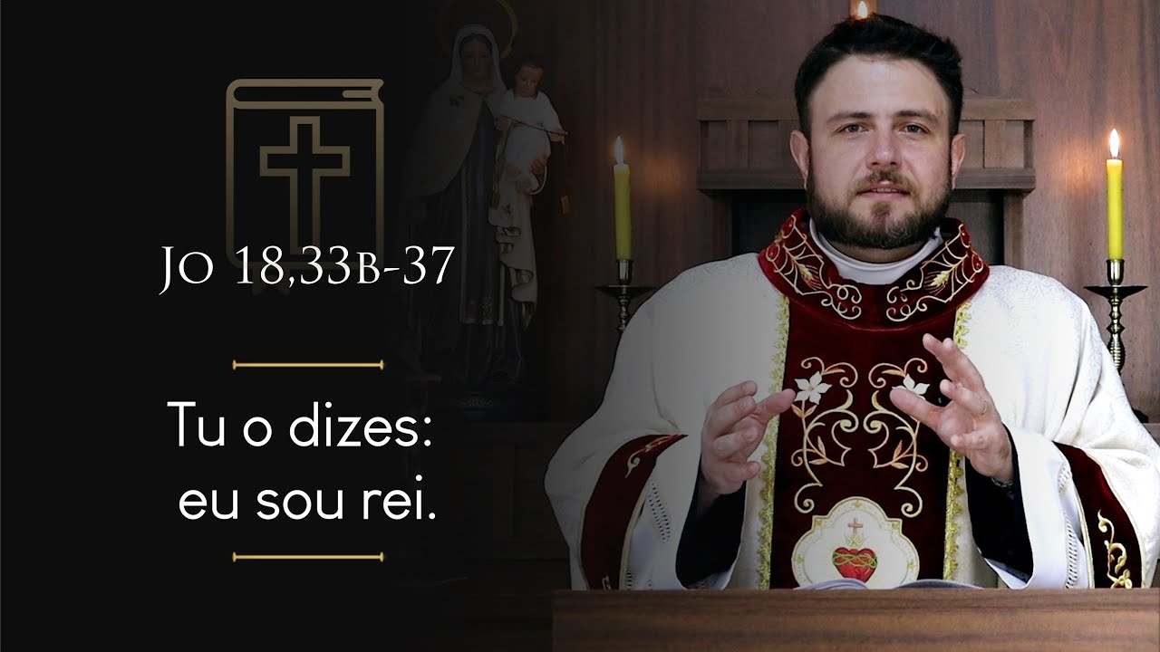 Homilia Diária | Domingo - Solenidade de Nosso Senhor Jesus Cristo, Rei do Universo (Jo 18,33b-37)