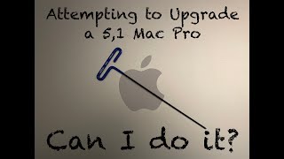 Attempting to Upgrade a 5,1 Mac Pro