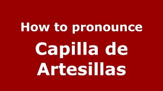 How to pronounce Capilla De Artesillas