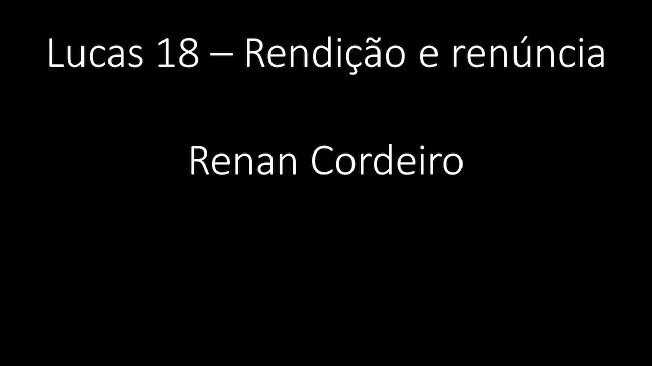 Lucas 18 - Rendição e renúncia - Renan Cordeiro