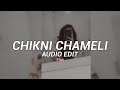 Chikni Chameli Edit Audio