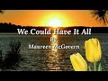 WE COULD HAVE IT ALL /lyrics By: Maureen McGovern