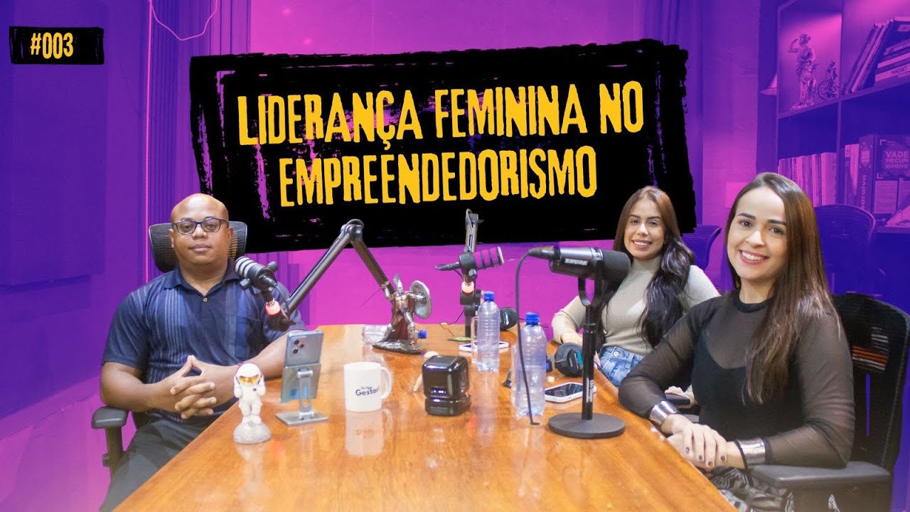 LIDERANÇA FEMININA NO EMPREENDEDORISMO   Se Liga Gestor Cast #003