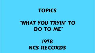 Topics - What You Tryin&#39; To Do To Me - 1978