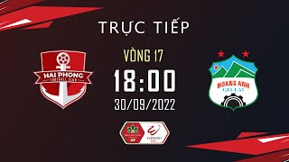 🔴Trực Tiếp: Hải Phòng - Hoàng Anh Gia Lai l Vòng 17 Night Wolf V.League 2022