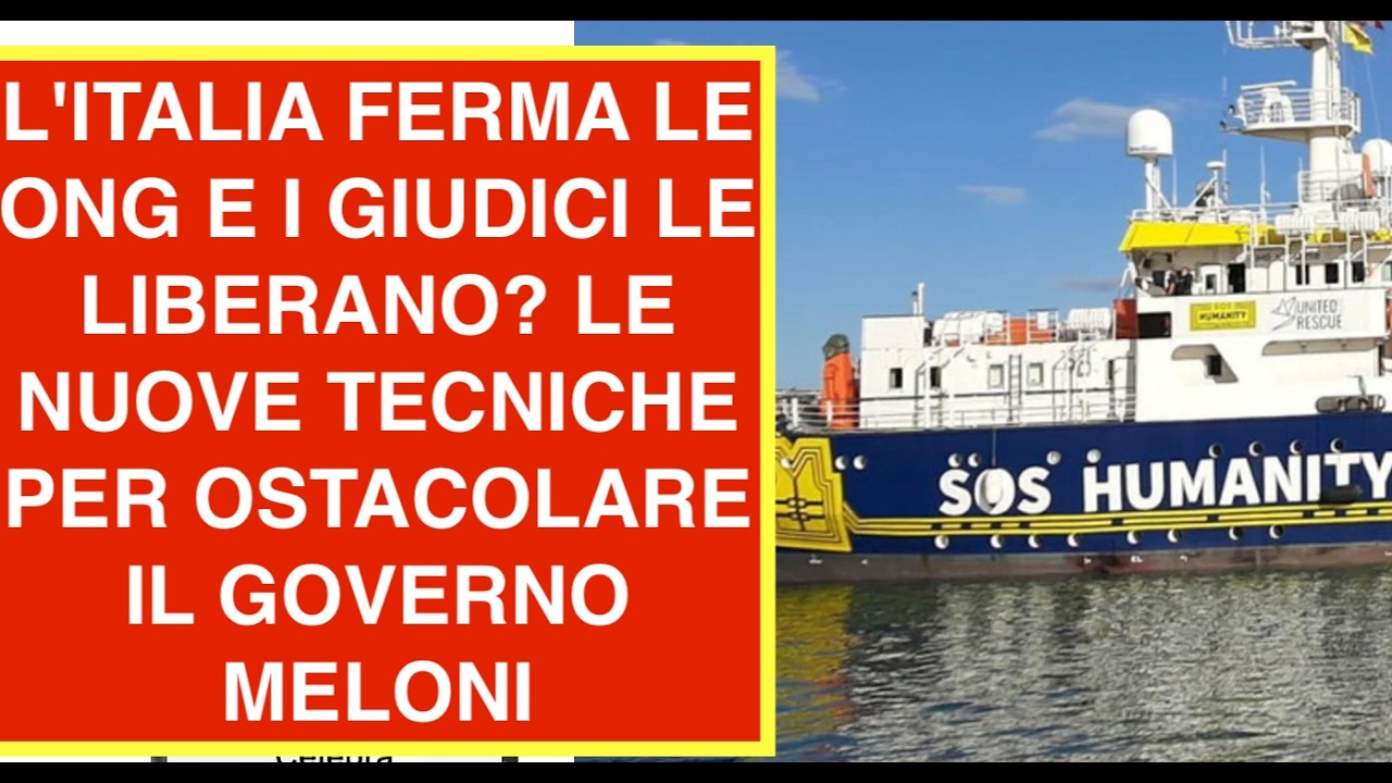 L'ITALIA FERMA LE ONG E I GIUDICI LE LIBERANO? LE NUOVE TECNICHE PER OSTACOLARE IL GOVERNO MELONI
