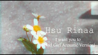 Download lagu I Want You To ( Sad Girl Acoustic Version) - Hsu Rinaa mp3
