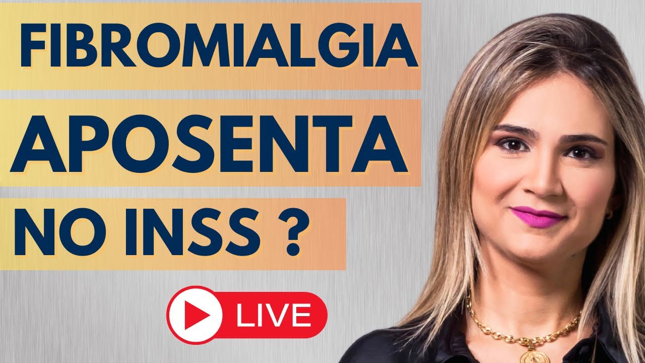 FIBROMIALGIA DÁ DIREITO AO AUXÍLIO DOENÇA, APOSENTADORIA POR INVALIDEZ E BPC