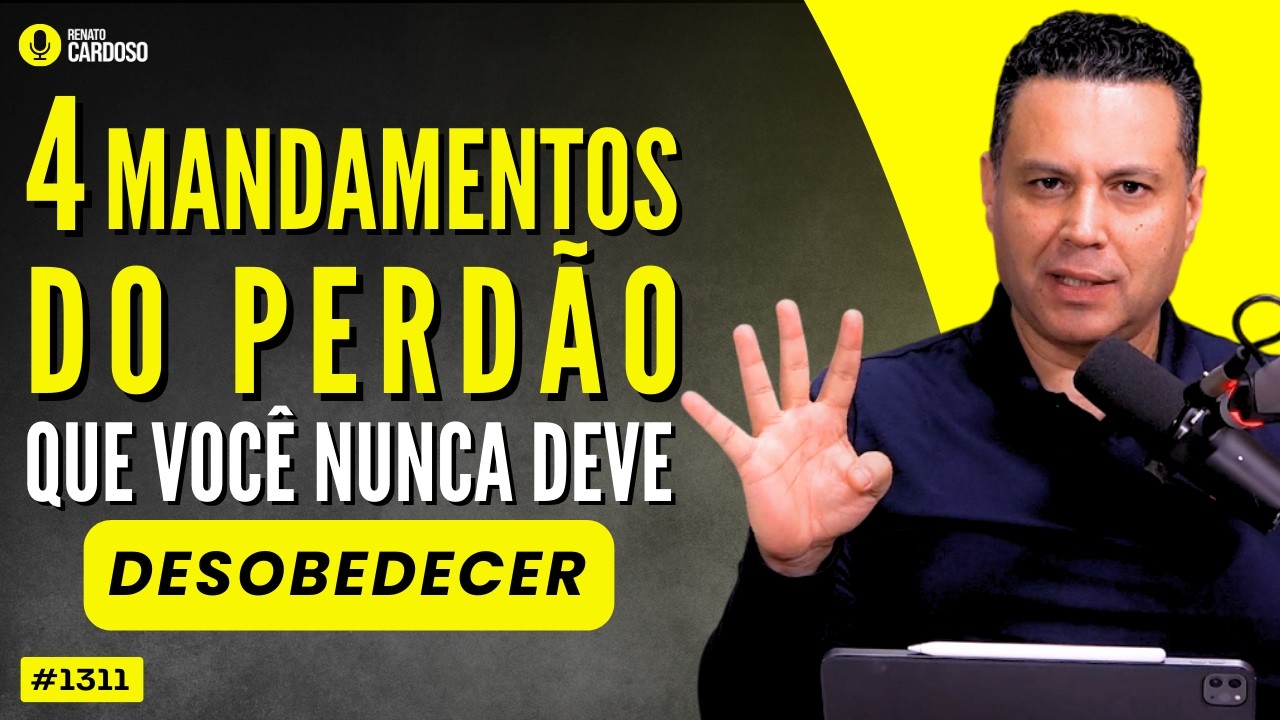 OS 4 MANDAMENTOS DO PERDÃO QUE VOCÊ NUNCA DEVE DESOBEDECER | #1311