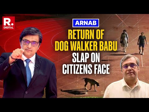 Arnab: ‘Dog Walker Babu’ Returns, Arrogant System Slaps Citizens Again