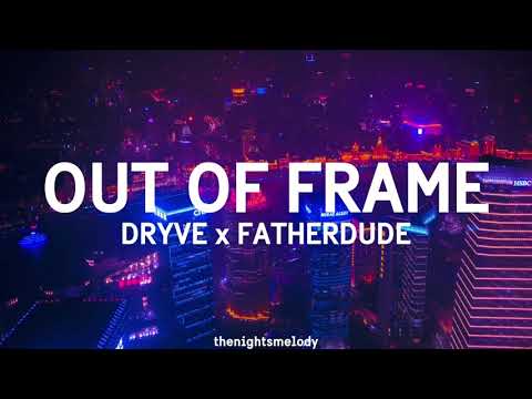 DRYVE x FATHERDUDE - Out of Frame (Lyrics)
