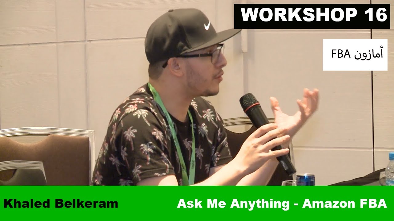 54. Workshop 16. Khaled Belkeram , Ask Me Anything Amazon FBA, ورشة عمل خالد بلكرام حول أمازون FBA