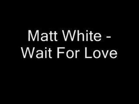 Matt White - Wait For Love