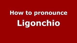 How to pronounce Ligonchio