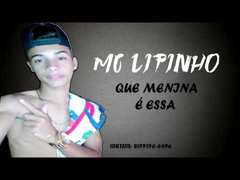 MC LIPINHO - QUE MENINA É ESSA - MÚSICA NOVA 2018