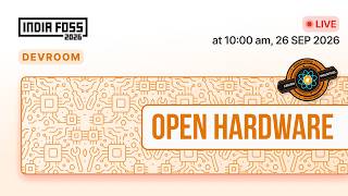  IndiaFOSS 2026 | Open Hardware devroom 