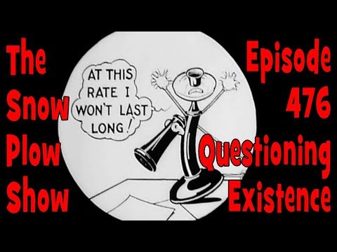 The Snow Plow Show Episode 476 - Questioning Existence