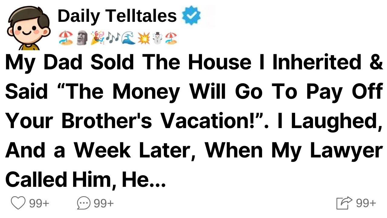 My Dad Sold The House I Inherited & Said “The Money Will Go To Pay Off Your Brother's Vacation!”