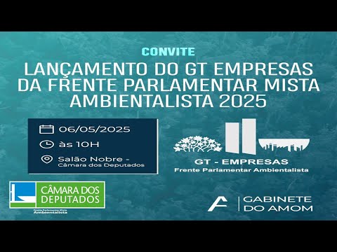 Lançamento do GT Empresas da Frente Parlamentar Mista Ambientalista - 06/05/25