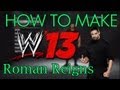 WWE '13 - How To Make Roman Reigns (The ...