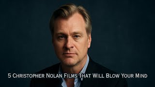 5 Christopher Nolan Films That Will Blow Your Mind