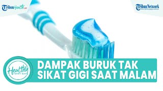 Dampak Buruk Tidak Sikat Gigi Sebelum Tidur di Malam Hari Bisa Merusak Enamel Gigi & Penyakit Gusi