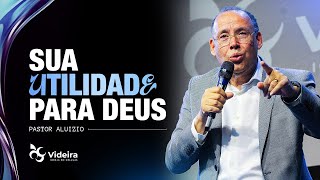 SUA UTILIDADE PARA DEUS | PASTOR ALUÍZIO SILVA 08/06 |  @praluizioasilva