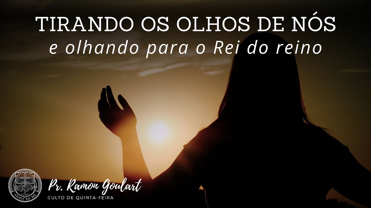 Tirando os olhos de nós e olhando para o Rei do reino - Pr. Ramon Goulart - IVINDE