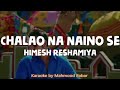 CHALAO NA NAINO SE BAAN RE | KARAOKE with LYRICS | Himesh Reshamiya