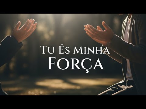 Louvor e Adoração – Tu És Minha Força | Música Gospel Inspiradora