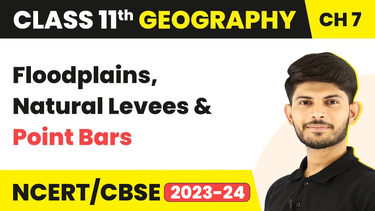 Floodplains, Natural Levees and Point Bars - Landforms and Their Evolution | Class 11 Geography