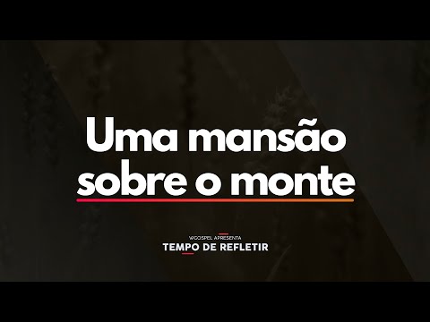 Tempo de Refletir 2555 - Uma mansão sobre o monte
