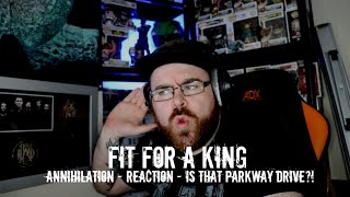 FIT FOR A KING - ANNIHILATION - REACTION - IS THAT PARKWAY DRIVE?!