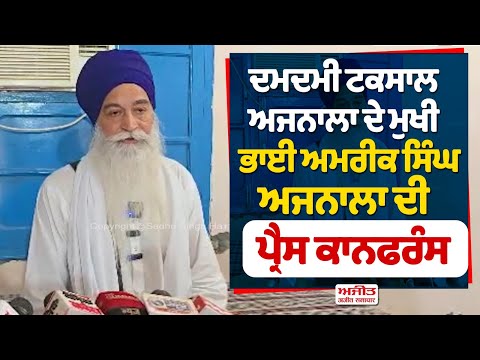 ਦਮਦਮੀ ਟਕਸਾਲ ਅਜਨਾਲਾ ਦੇ ਮੁਖੀ ਭਾਈ ਅਮਰੀਕ ਸਿੰਘ ਅਜਨਾਲਾ ਦੀ ਪ੍ਰੈਸ ਕਾਨਫਰੰਸ