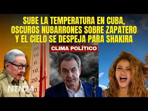 Sube la temperatura en Cuba, oscuros nubarrones para Zapatero y el cielo se despeja para Shakira
