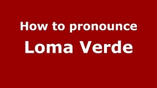 How to pronounce Loma Verde