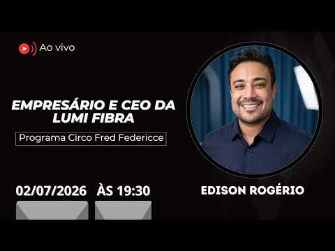 Edison Rogério (Empresário - LUMI fibra) | 4 º Temp - Ep. 27 - P. Circo Fred Federicce #internet #6g